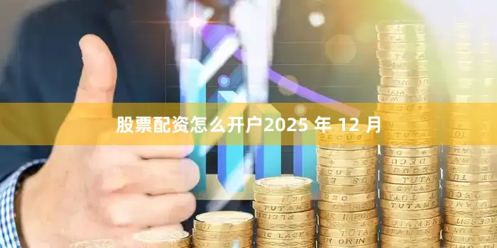 股票配资怎么开户2025 年 12 月